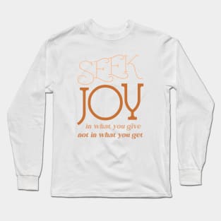 Seek joy in what you give not in what you get | Radiate Joy Long Sleeve T-Shirt